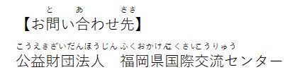 お問い合わせ先　公益財団法人　福岡県国際交流センター